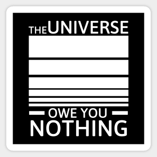 The universe owe you nothing Sticker